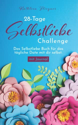 28-Tage Selbstliebe Challenge: Das kleine Selbstliebe Buch für das tägliche Date mit dir selbst - mit Journal (German Edition)