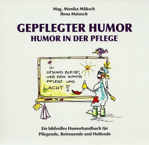 Gepflegter Humor Humor in der Pflege ; gesund bleibt, wer den Humor pflegt und lacht! ; [ein bildvolles Humorhandbuch für Pflegende, Betreuende und Helfende]