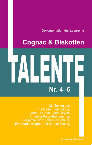 Cognac & Biskotten Talente Nr. 4-6. Anthologie. Mit Texten von Tina Bader, Sylvia Dürr, Markus Grain, Alina Özyurt, Angelika Polak-Pollhammer, Benjamin Stolz, Valentin Umlauft, Eva Maria Wagner und Marcel Zischg.