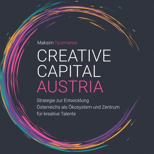 Creative Capital Austria - Strategie zur Entwicklung Österreichs als Ökosystem und Zentrum für kreative Talente