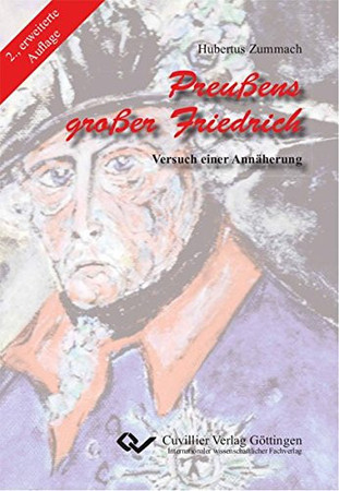 Preußens großer Friedrich: Versuch einer Annäherung
