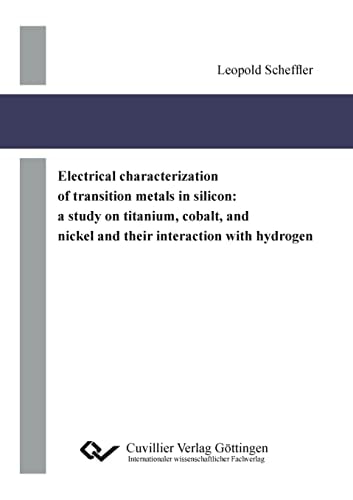 Electrical Characterization of Transition Metals in Silicon A Study on Titanium, Cobalt, and Nickel and Their Interaction with Hydrogen