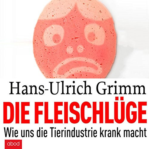 Die Fleischlüge: Wie uns die Tierindustrie krank macht