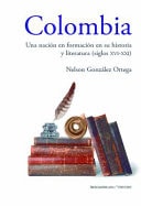 Colombia Una Nación en Formación en Su Historia y Literatura (siglos XVI Al XXI)