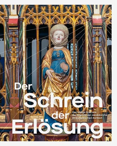 Der Schrein der Erlösung das Heilige Grab aus der Chemnitzer Jakobikirche im europäischen Kontext