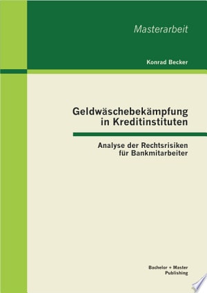 Geldw„schebek„mpfung in Kreditinstituten: Analyse der Rechtsrisiken fr Bankmitarbeiter