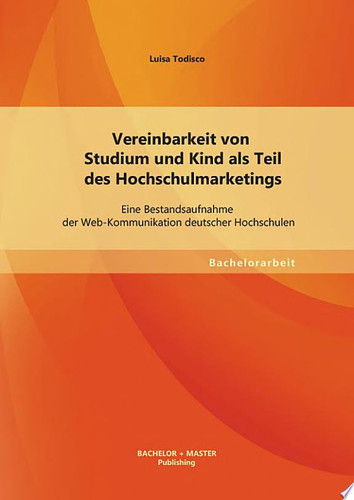 Vereinbarkeit von Studium und Kind als Teil des Hochschulmarketings: Eine Bestandsaufnahme der Web-Kommunikation deutscher Hochschulen