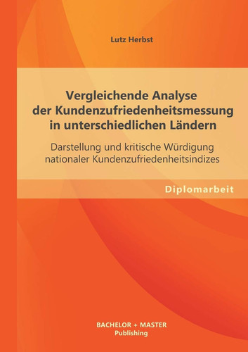 Vergleichende Analyse der Kundenzufriedenheitsmessung in unterschiedlichen L„ndern: Darstellung und kritische Wrdigung nationaler Kundenzufriedenheitsindizes