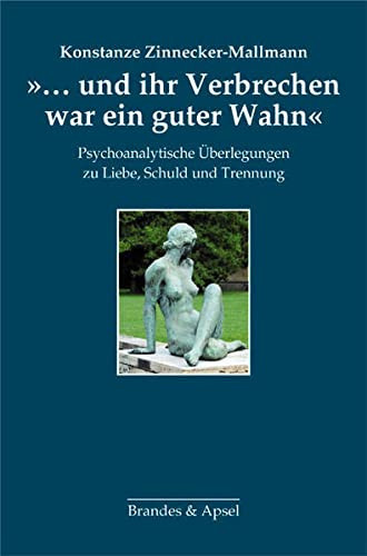 »... und ihr Verbrechen war ein guter Wahn« psychoanalytische Überlegungen zu Liebe, Schuld und Trennung