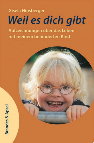 Weil es dich gibt Aufzeichnungen über das Leben mit meinem behinderten Kind