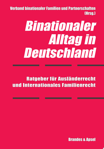 Binationaler Alltag in Deutschland Ratgeber für Ausländerrecht und Internationales Familienrecht