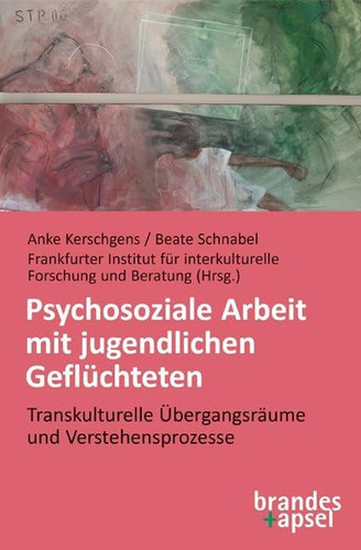 Psychosoziale Arbeit mit jugendlichen Geflüchteten transkulturelle Übergangsräume und Verstehensprozesse