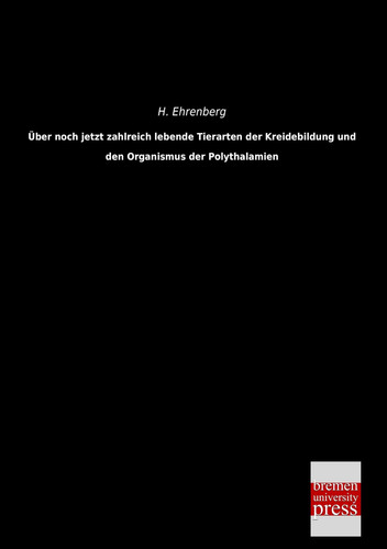 Über noch jetzt zahlreich lebende Tierarten der Kreidebildung und den Organismus der Polythalamien