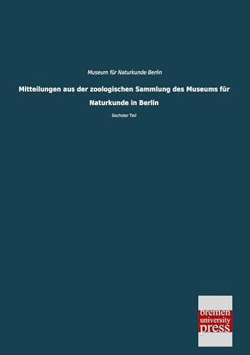 Mitteilungen aus der zoologischen Sammlung des Museums für Naturkunde in Berlin Sechster Teil