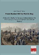 From Bunker Hill to Manila Bay A Record of Battles for American Independence, the Preservation of the Union and the Extension of Territory
