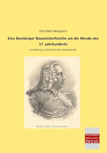 Eine Bamberger Baumeisterfamilie um die Wende des 17. Jahrhunderts Ein Beitrag zur Geschichte der Dientzenhofer