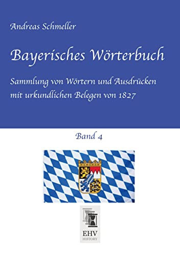 Bayerisches Wörterbuch, Band 4 Sammlung von Wörtern und Ausdrücken mit urkundlichen Belegen von 1827