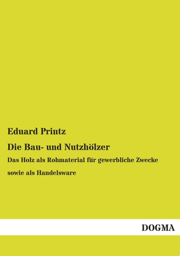 Die Bau- und Nutzhölzer Das Holz als Rohmaterial für gewerbliche Zwecke sowie als Handelsware