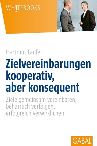 Zielvereinbarungen - kooperativ, aber konsequent Ziele gemeinsam vereinbaren, beharrlich verfolgen, erfolgreich verwirklichen