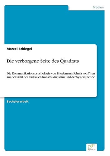 Die verborgene Seite des Quadrats Die Kommunikationspsychologie von Friedemann Schulz von Thun aus der Sicht des Radikalen Konstruktivismus und der Systemtheorie