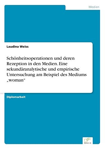 Schönheitsoperationen und deren Rezeption in den Medien. Eine sekundäranalytische und empirische Untersuchung am Beispiel des Mediums "woman"