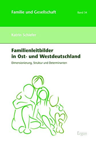 Familienleitbilder in Ost- und Westdeutschland Dimensionierung, Struktur und Determinanten