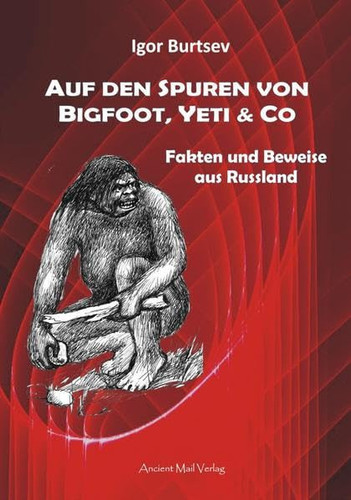 Auf den Spuren von Bigfoot, Yeti & Co Fakten und Beweise aus Russland