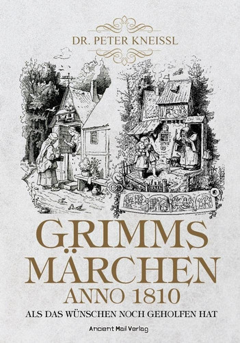 Grimms Märchen anno 1810 als das Wünschen noch geholfen hat