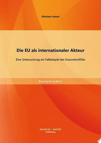 Die EU als internationaler Akteur: Eine Untersuchung am Fallbeispiel des Kosovokonflikts