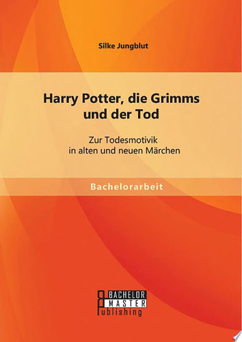 Harry Potter, die Grimms und der Tod: Zur Todesmotivik in alten und neuen Märchen