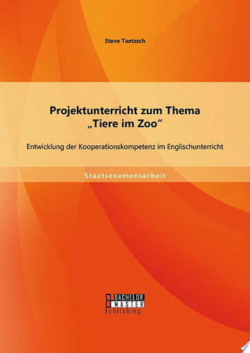 Projektunterricht zum Thema „Tiere im Zoo“: Entwicklung der Kooperationskompetenz im Englischunterricht