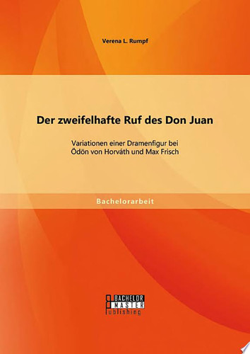 Der zweifelhafte Ruf des Don Juan: Variationen einer Dramenfigur bei Ödön von Horváth und Max Frisch