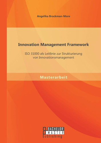 Innovation Management Framework: ISO 31000 als Leitlinie zur Strukturierung von Innovationsmanagement