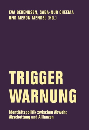 Trigger Warnung Identitätspolitik zwischen Abwehr, Abschottung und Allianzen