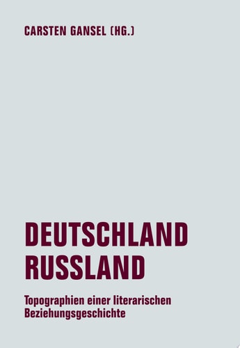 Deutschland / Russland Topographien einer literarischen Beziehungsgeschichte