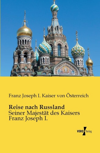 Reise nach Russland Seiner Majestät des Kaisers Franz Joseph I.