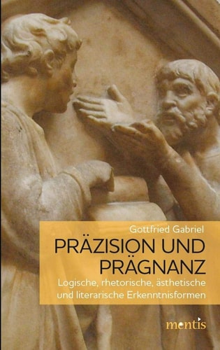 Präzision und Prägnanz logische, rhetorische, ästhetische und literarische Erkenntnisformen