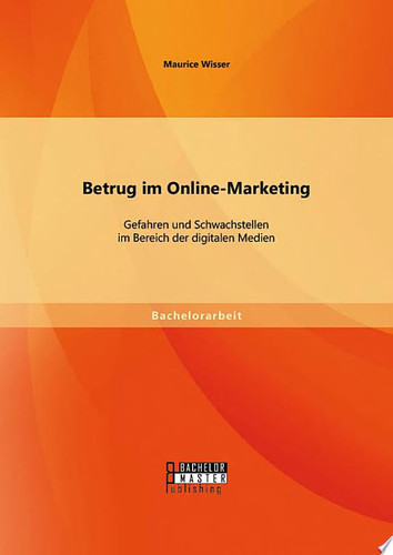 Betrug im Online-Marketing: Gefahren und Schwachstellen im Bereich der digitalen Medien