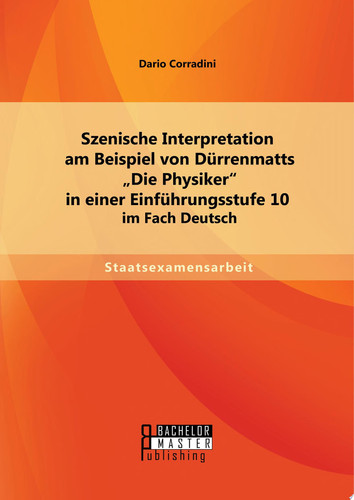 Szenische Interpretation am Beispiel von Dürrenmatts "Die Physiker" in einer Einführungsstufe 10 im Fach Deutsch
