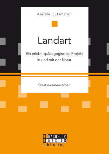 Landart: Ein erlebnispädagogisches Projekt in und mit der Natur