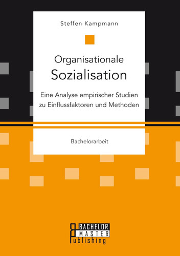Organisationale Sozialisation: Eine Analyse empirischer Studien zu Einflussfaktoren und Methoden