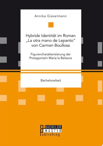 Hybride Identität im Roman „La otra mano de Lepanto“ von Carmen Boullosa. Figurencharakterisierung der Protagonistin María la Bailaora