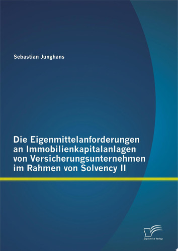 Die Eigenmittelanforderungen an Immobilienkapitalanlagen von Versicherungsunternehmen im Rahmen von Solvency II