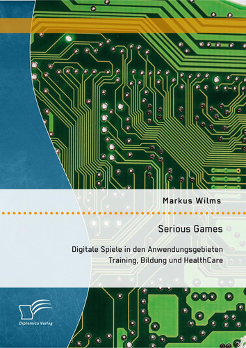Serious Games: Digitale Spiele in den Anwendungsgebieten Training, Bildung und HealthCare