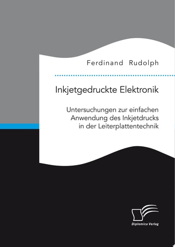 Inkjetgedruckte Elektronik: Untersuchungen zur einfachen Anwendung des Inkjetdrucks in der Leiterplattentechnik