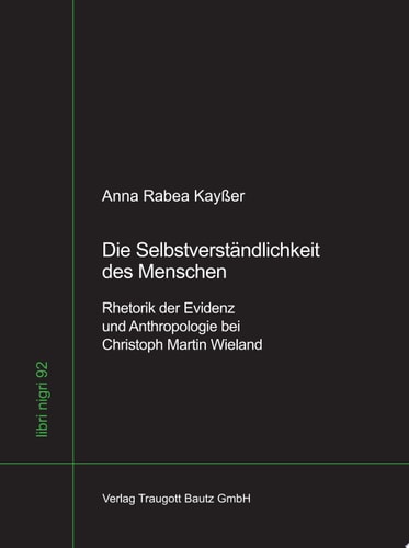Die Selbstverständlichkeit des Menschen Rhetorik der Evidenz und Anthropologie bei Christoph Martin Wieland