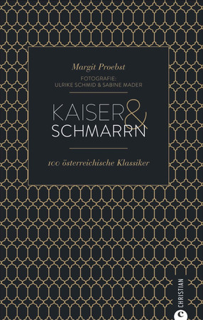 Kaiser & Schmarrn: 100 österreichische Klassiker von Backhendl bis Marillenknödel