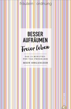 Besser aufräumen, freier leben: das 15-Minuten-pro-Tag-Programm - mein Organizer