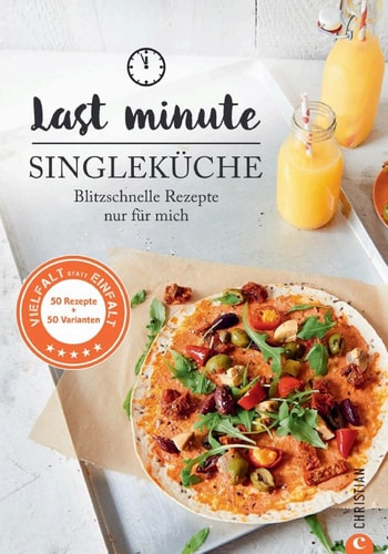 Last Minute Singleküche Blitzschnelle Rezepte nur für mich