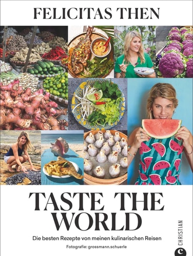 Taste the world die besten Rezepte von meinen kulinarischen Reisen